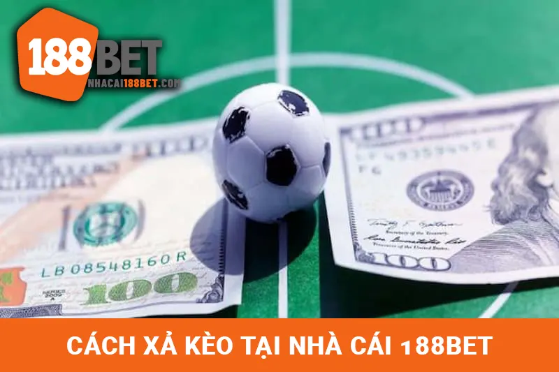 Cách xả kèo hiệu quả trong cá cược thể thao tại 188BET