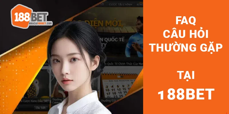FAQ - Câu hỏi thường gặp 188BET