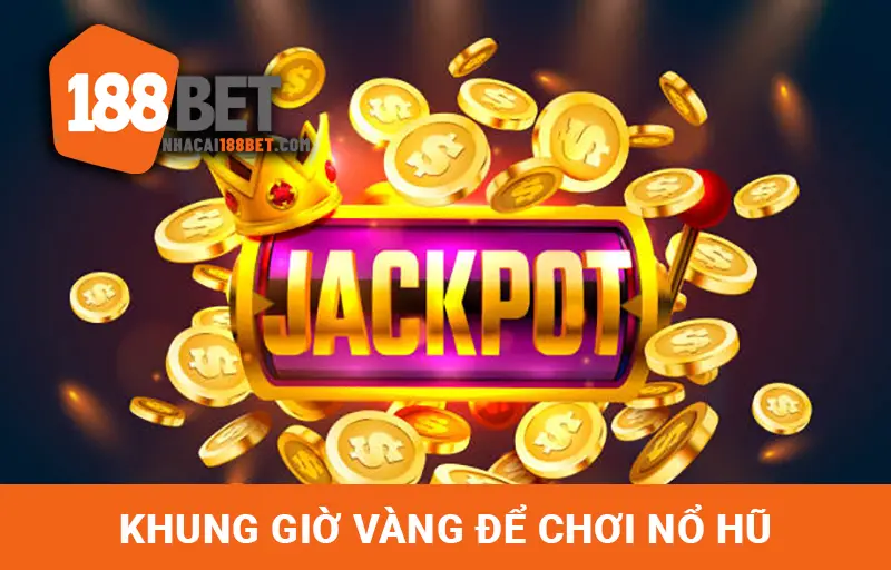 Khung giờ vàng để chơi Nổ hũ tại 188BET