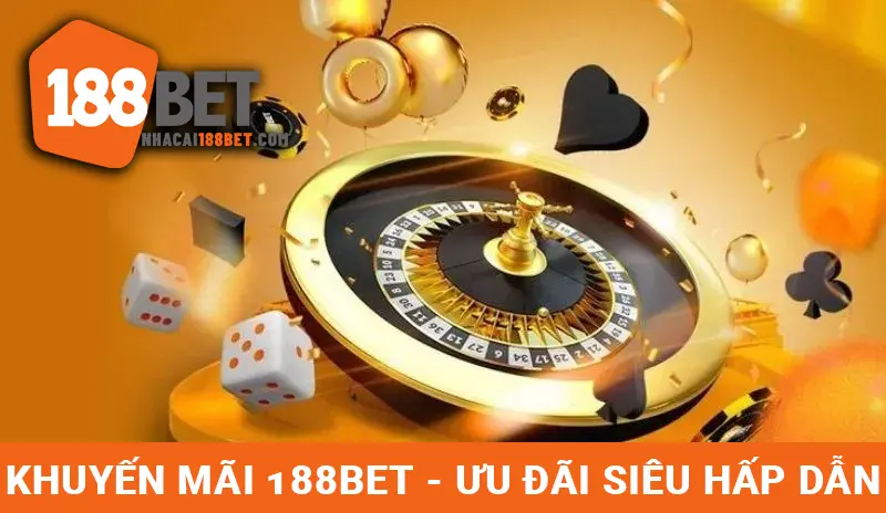 Khuyến mãi 188BET - Ưu đãi siêu hấp dẫn