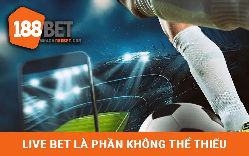 Live Bet là một hạng mục cá độ bóng đá quan trọng tại 188BET