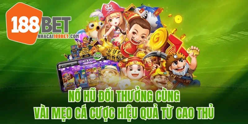 Mẹo nổ hũ 188BET hiệu quả từ cao thủ