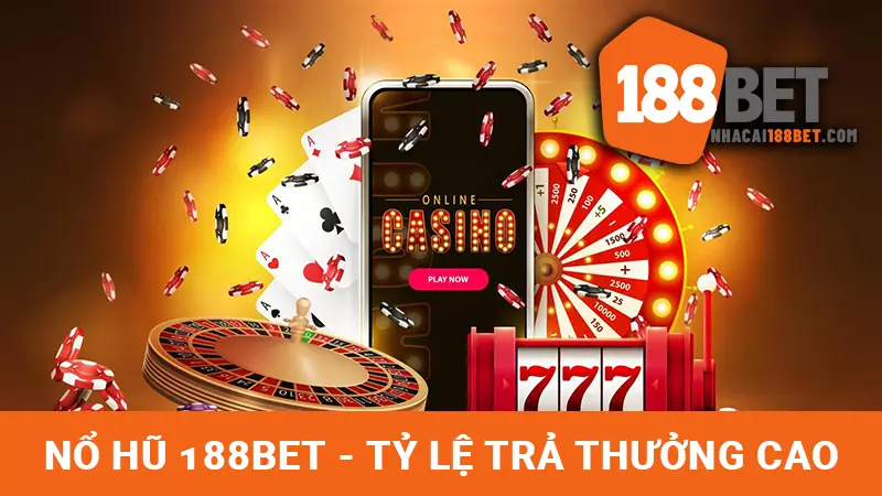 Nổ hũ 188BET với tỷ lệ trả thưởng cao